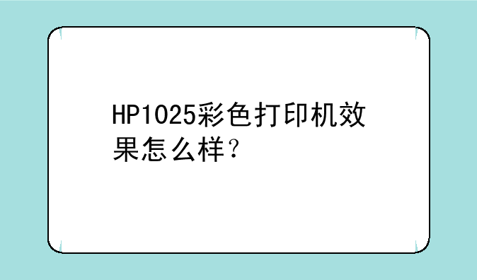 HP1025彩色打印机效果怎么样？