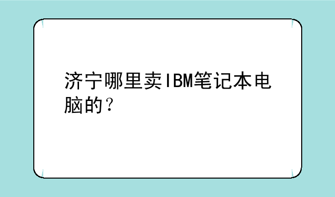 济宁哪里卖IBM笔记本电脑的？