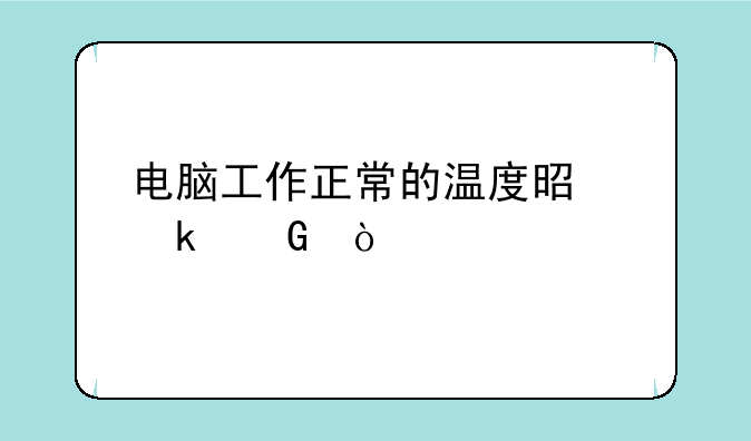 电脑工作正常的温度是多少？