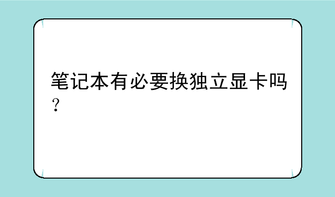 笔记本有必要换独立显卡吗？
