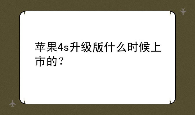 苹果4s升级版什么时候上市的？