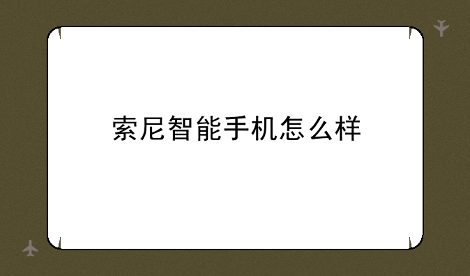 索尼智能手机怎么样