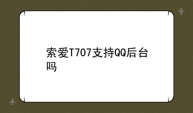 索爱T707支持QQ后台吗