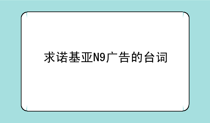 求诺基亚N9广告的台词