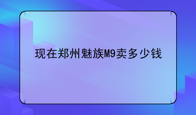 现在郑州魅族M9卖多少钱