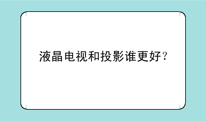 液晶电视和投影谁更好？