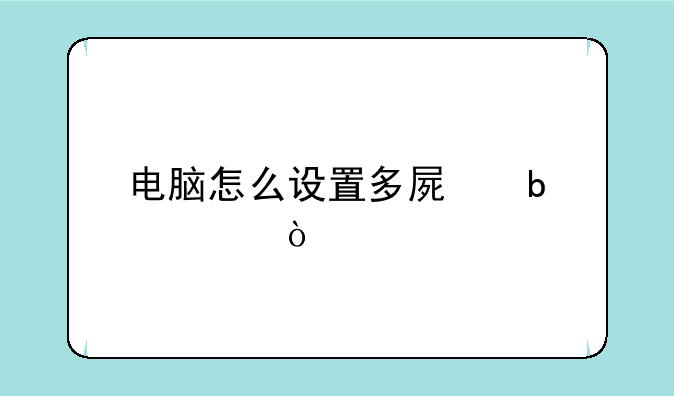 电脑怎么设置多屏显示？