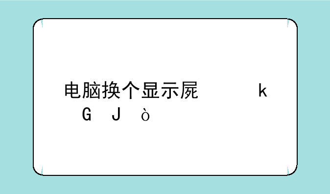 电脑换个显示屏多少钱？