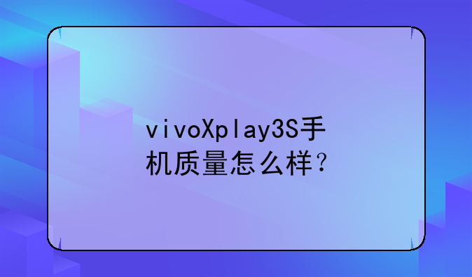 vivoXplay3S手机质量怎么样？