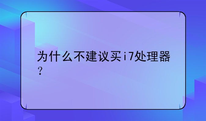 为什么不建议买i7处理器？