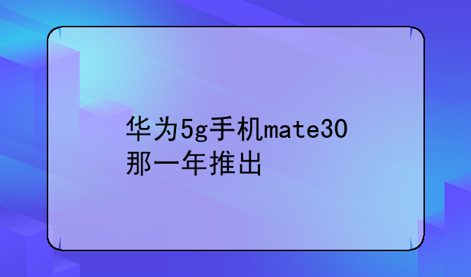 华为5g手机mate30那一年推出