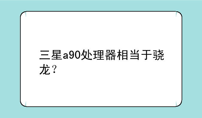 三星a90处理器相当于骁龙？