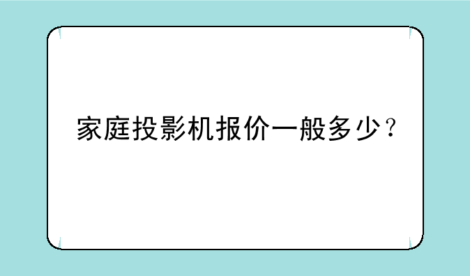 家庭投影机报价一般多少？