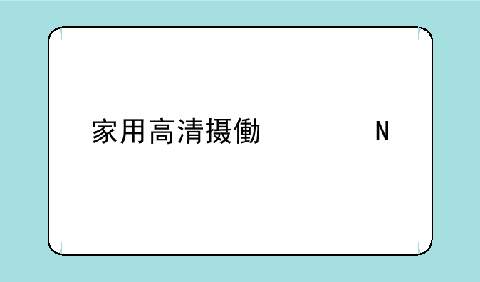 家用高清摄像头哪个牌子好