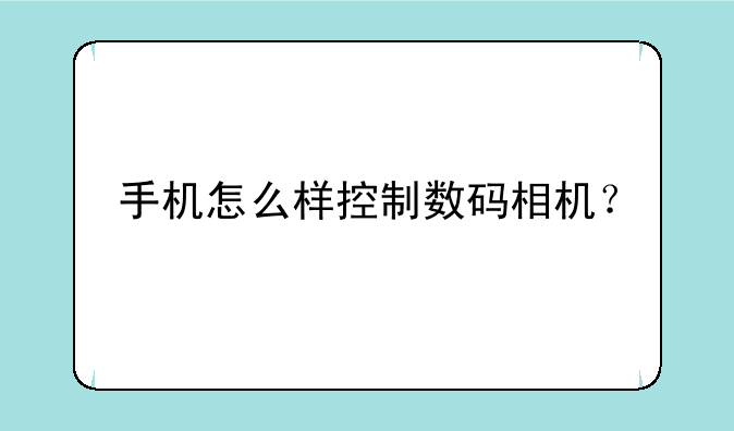 手机怎么样控制数码相机？