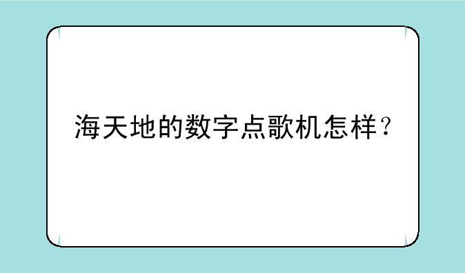 海天地的数字点歌机怎样？
