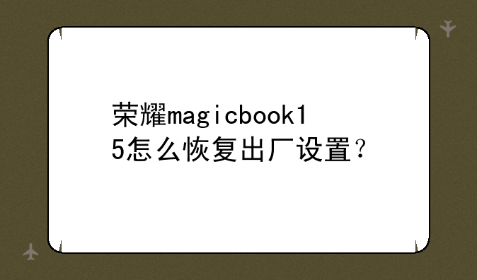 荣耀magicbook15怎么恢复出厂设置？