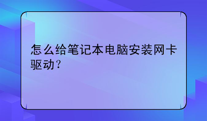 怎么给笔记本电脑安装网卡驱动？