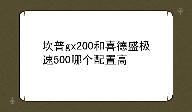 坎普gx200和喜德盛极速500哪个配置高