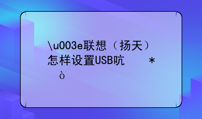 u003e联想（扬天）怎样设置USB启动？