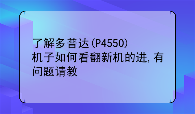 了解多普达(P4550)机子如何看翻新机的进,有问题请教