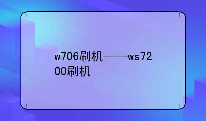 w706刷机——ws7200刷机