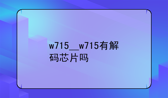 w715__w715有解码芯片吗