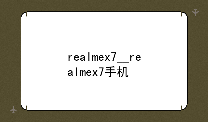realmex7__realmex7手机