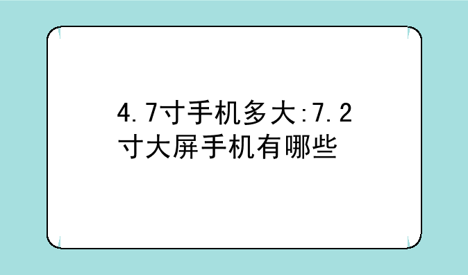 4.7寸手机多大:7.2寸大屏手机有哪些