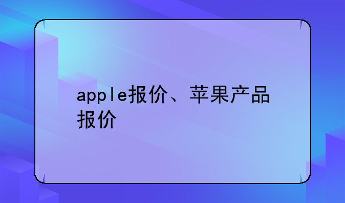 apple报价、苹果产品报价