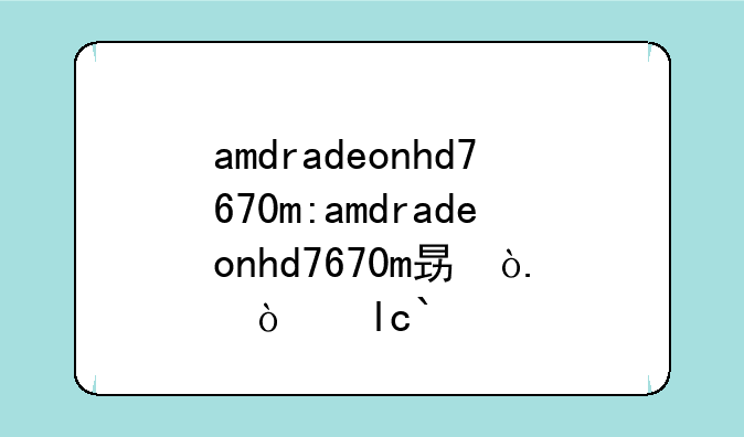 amdradeonhd7670m:amdradeonhd7670m显卡玩lol