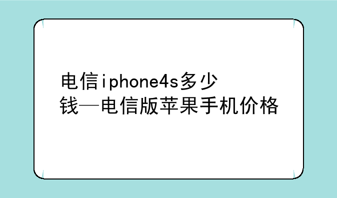 电信iphone4s多少钱—电信版苹果手机价格