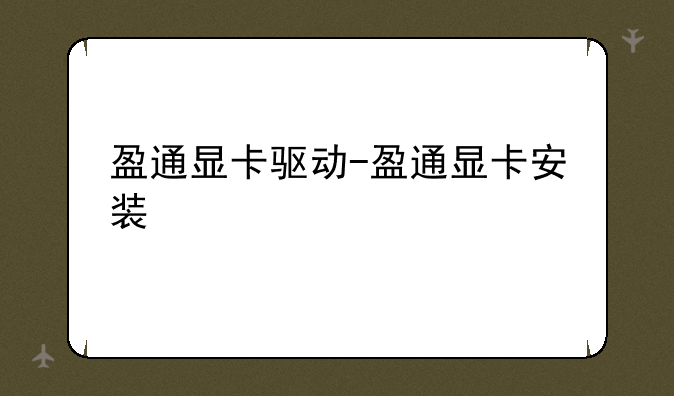 盈通显卡驱动-盈通显卡安装