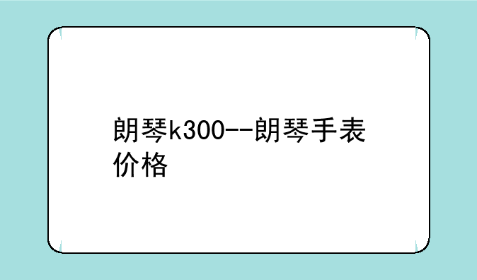 朗琴k300--朗琴手表价格