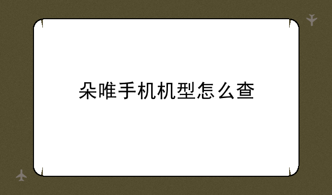 朵唯手机机型怎么查