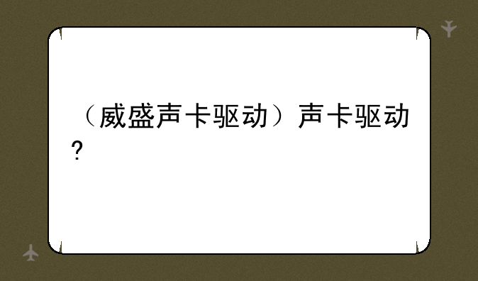 （威盛声卡驱动）声卡驱动?
