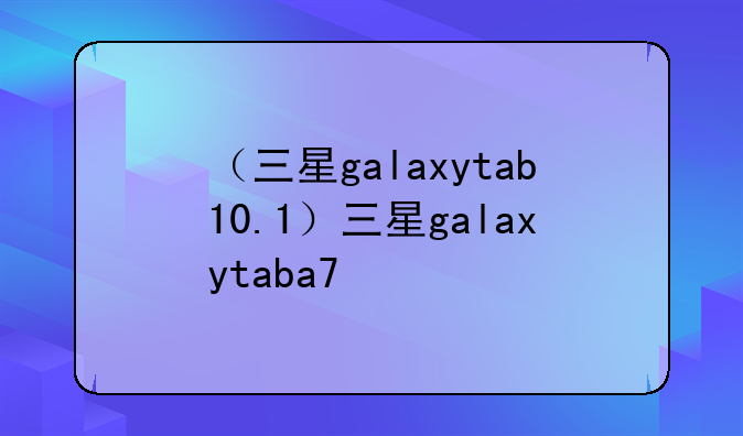（三星galaxytab10.1）三星galaxytaba7