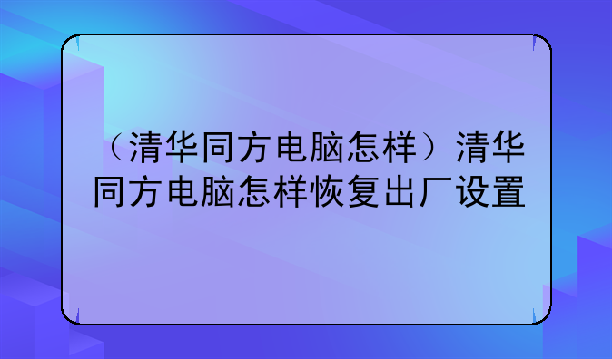 （清华同方电脑怎样）清华同方电脑怎样恢复出厂设置