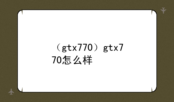（gtx770）gtx770怎么样