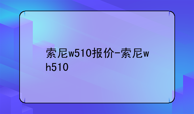 索尼w510报价-索尼wh510