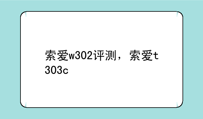 索爱w302评测，索爱t303c