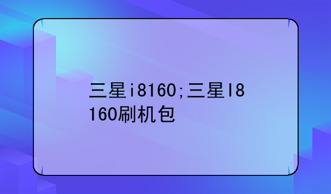 三星i8160;三星I8160刷机包