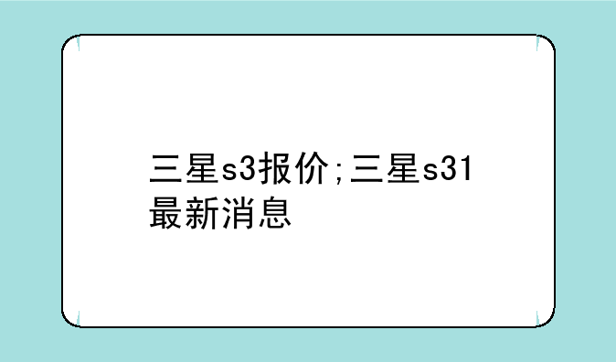 三星s3报价;三星s31最新消息