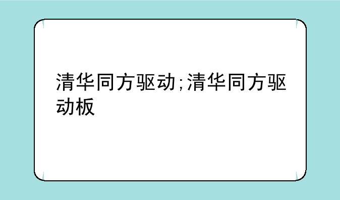 清华同方驱动;清华同方驱动板