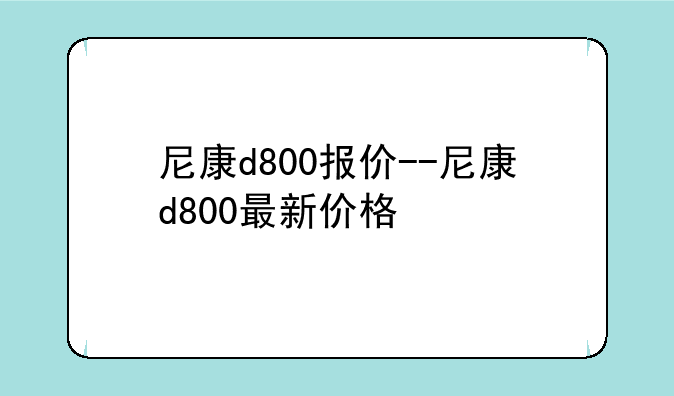 尼康d800报价--尼康d800最新价格