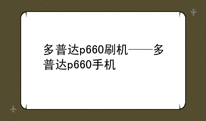 多普达p660刷机——多普达p660手机