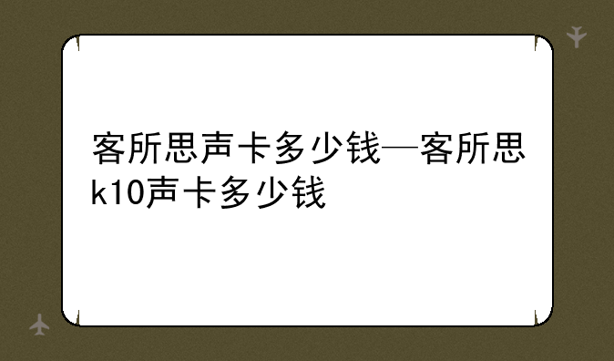 客所思声卡多少钱—客所思k10声卡多少钱