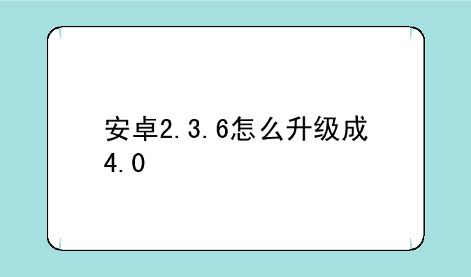 安卓2.3.6怎么升级成4.0