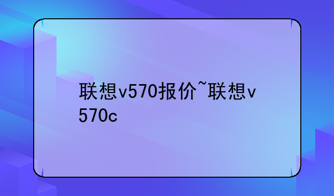 联想v570报价~联想v570c