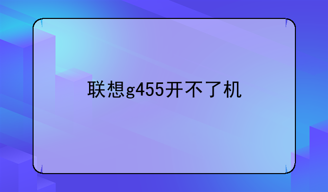 联想g455开不了机